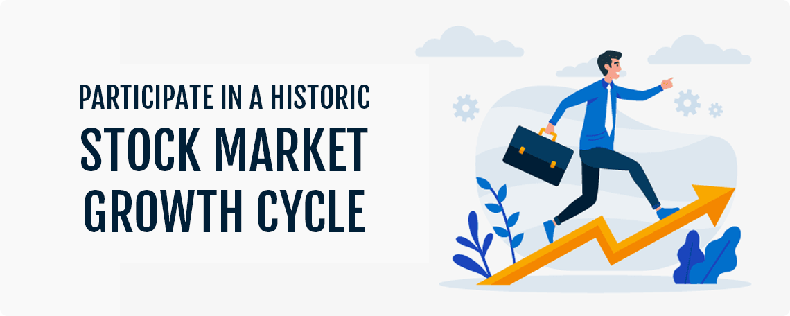 Participate In A Historic Stock Market Growth Cycle